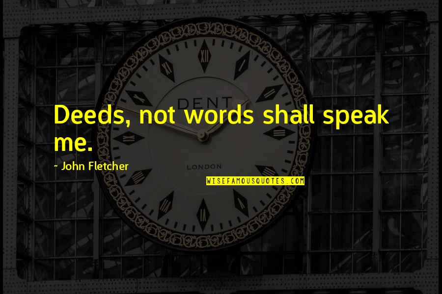 Setrakus Ra Quotes By John Fletcher: Deeds, not words shall speak me.