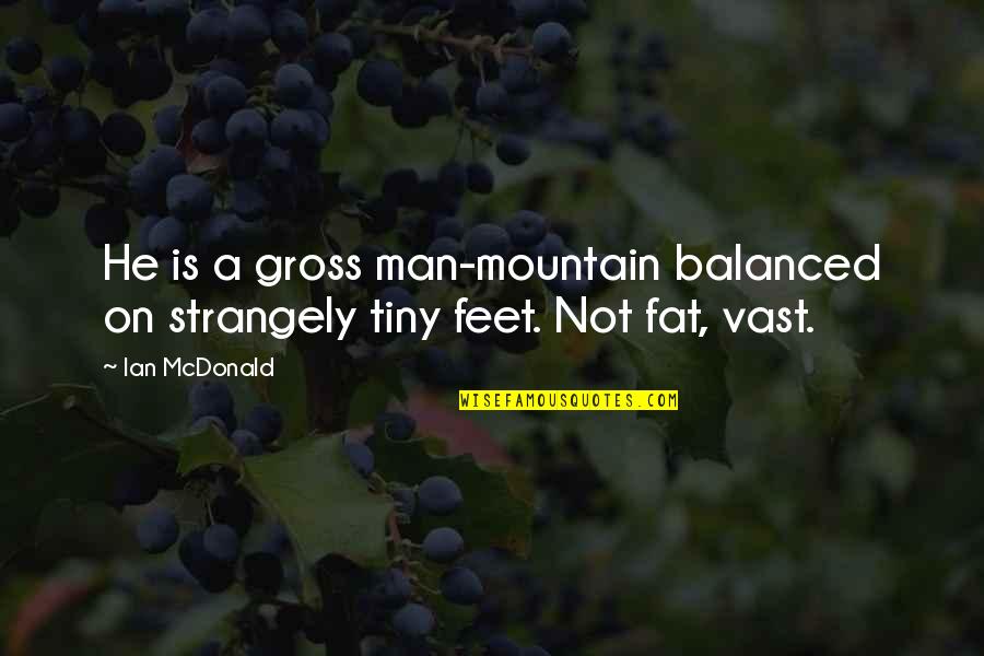Sets His Mind Quotes By Ian McDonald: He is a gross man-mountain balanced on strangely