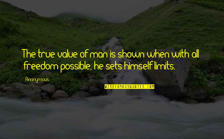 Sets Quotes By Anonymous: The true value of man is shown when