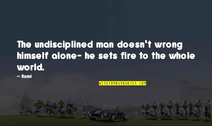 Sets Quotes By Rumi: The undisciplined man doesn't wrong himself alone- he