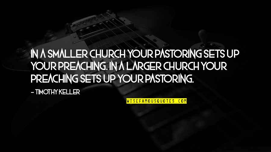 Sets Quotes By Timothy Keller: In a smaller church your pastoring sets up