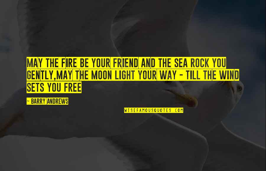 Sets You Free Quotes By Barry Andrews: May the fire be your friend and the