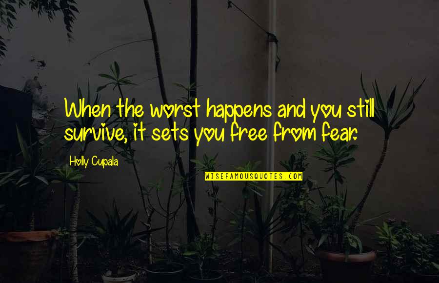 Sets You Free Quotes By Holly Cupala: When the worst happens and you still survive,