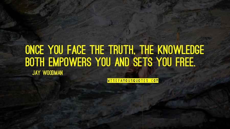 Sets You Free Quotes By Jay Woodman: Once you face the truth, the knowledge both
