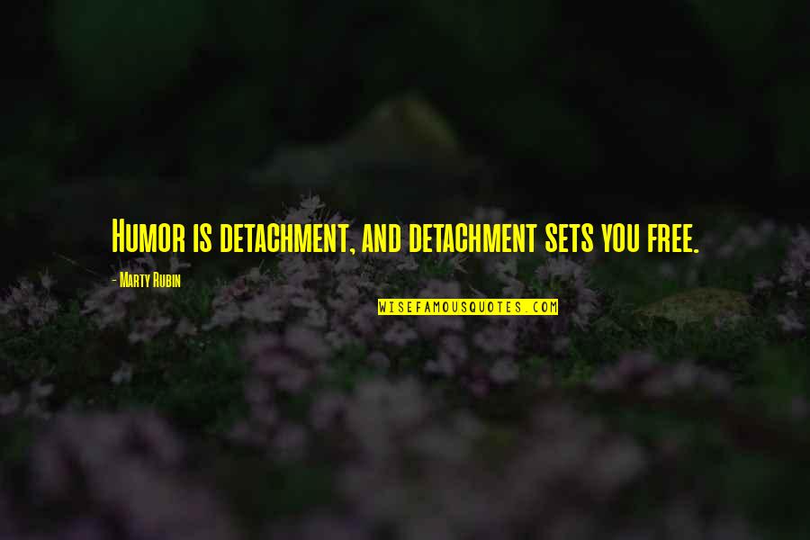 Sets You Free Quotes By Marty Rubin: Humor is detachment, and detachment sets you free.