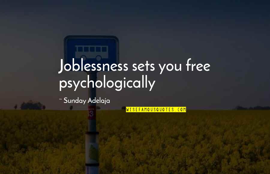 Sets You Free Quotes By Sunday Adelaja: Joblessness sets you free psychologically