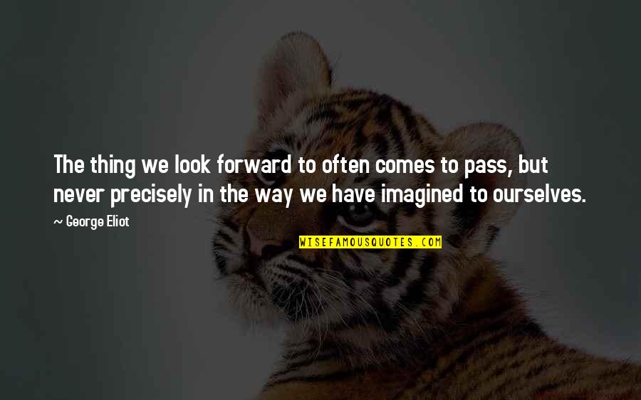 Setsale Quotes By George Eliot: The thing we look forward to often comes Setsale Quotes By George Eliot: The thing we look forward to often comes