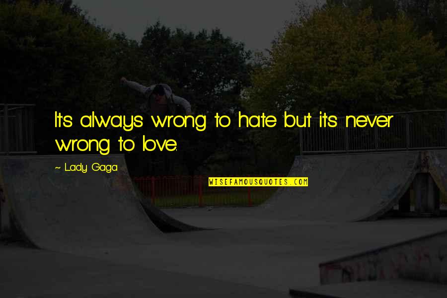 Setsale Quotes By Lady Gaga: It's always wrong to hate but it's never