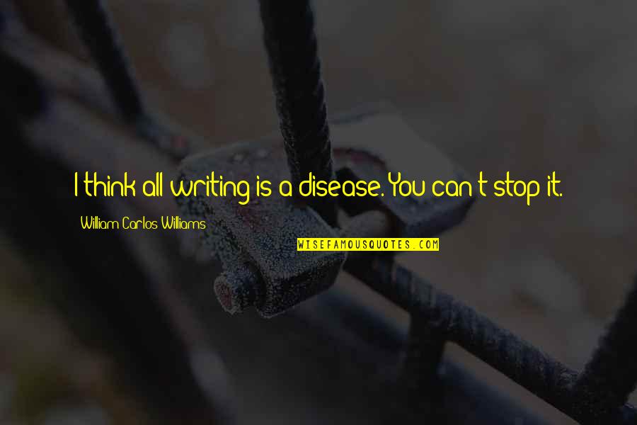 Setsuko Hara Quotes By William Carlos Williams: I think all writing is a disease. You