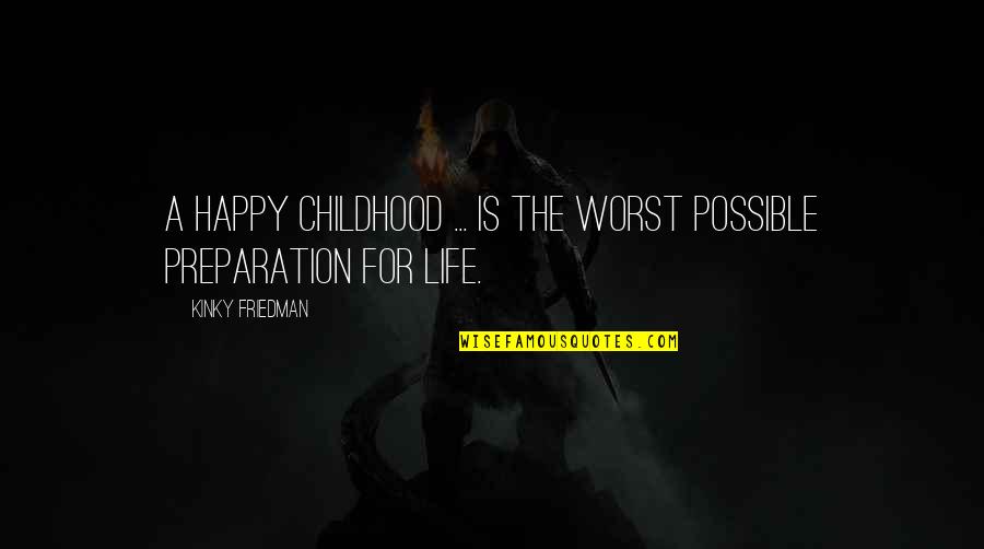 Setsuo Miyamoto Quotes By Kinky Friedman: A happy childhood ... is the worst possible