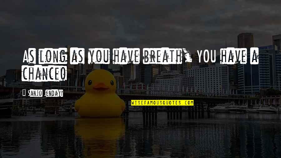 Setsuo Yamamoto Quotes By Sanjo Jendayi: As long as you have breath, YOU have