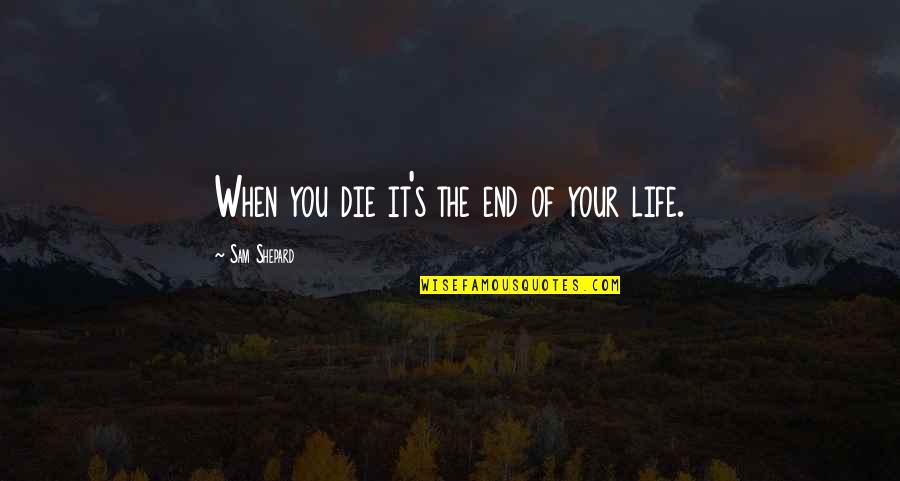 Setswana Quotes By Sam Shepard: When you die it's the end of your Setswana Quotes By Sam Shepard: When you die it's the end of your