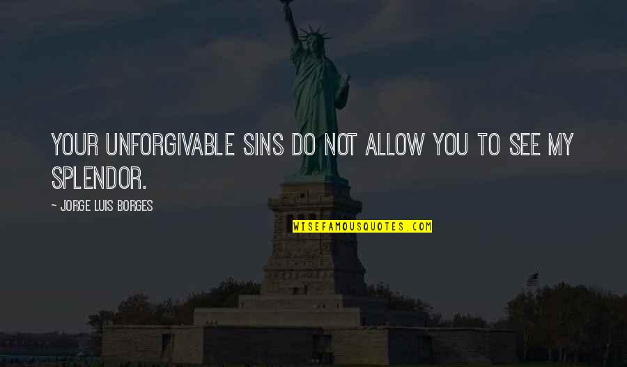Setter Hitter Quotes By Jorge Luis Borges: Your unforgivable sins do not allow you to