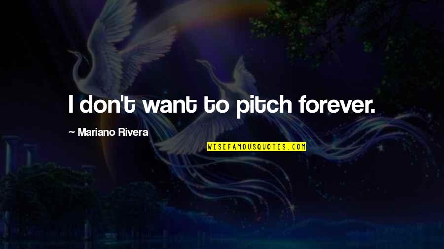 Setter Volleyball Quotes By Mariano Rivera: I don't want to pitch forever. Setter Volleyball Quotes By Mariano Rivera: I don't want to pitch forever.