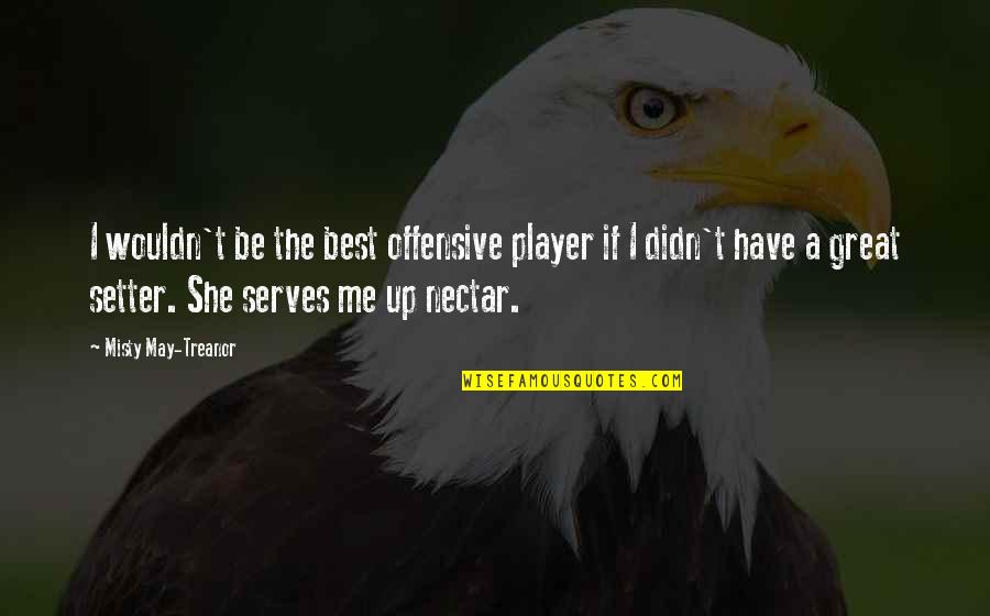 Setter Volleyball Quotes By Misty May-Treanor: I wouldn't be the best offensive player if