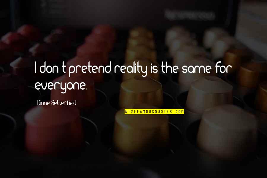 Setterfield Quotes By Diane Setterfield: I don't pretend reality is the same for