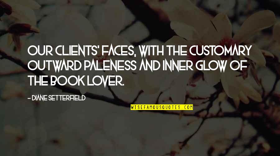 Setterfield Quotes By Diane Setterfield: Our clients' faces, with the customary outward paleness