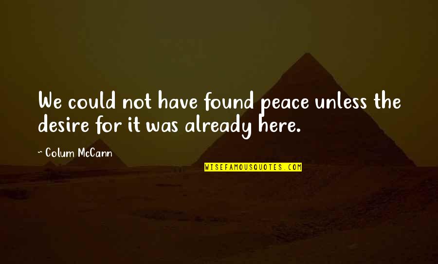 Setteth Quotes By Colum McCann: We could not have found peace unless the