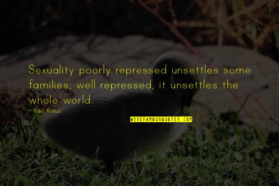 Settie Gee Quotes By Karl Kraus: Sexuality poorly repressed unsettles some families; well repressed,