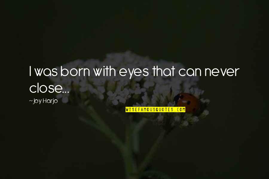 Settimo Torinese Quotes By Joy Harjo: I was born with eyes that can never Settimo Torinese Quotes By Joy Harjo: I was born with eyes that can never