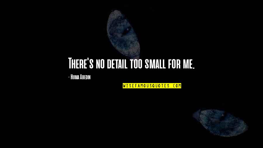 Settin Quotes By Huma Abedin: There's no detail too small for me.