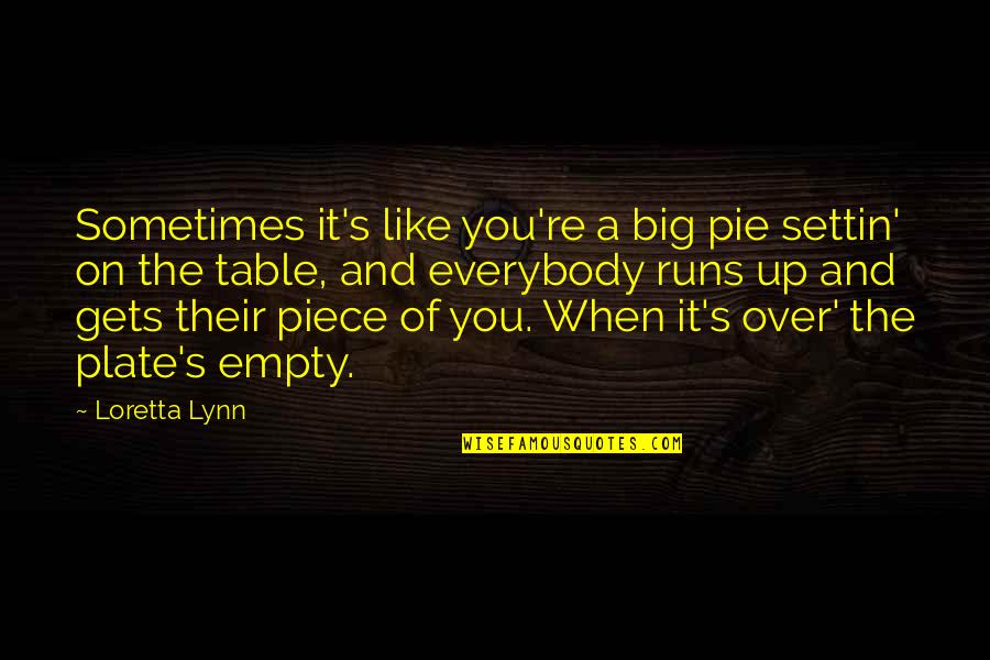 Settin Quotes By Loretta Lynn: Sometimes it's like you're a big pie settin' Settin Quotes By Loretta Lynn: Sometimes it's like you're a big pie settin'