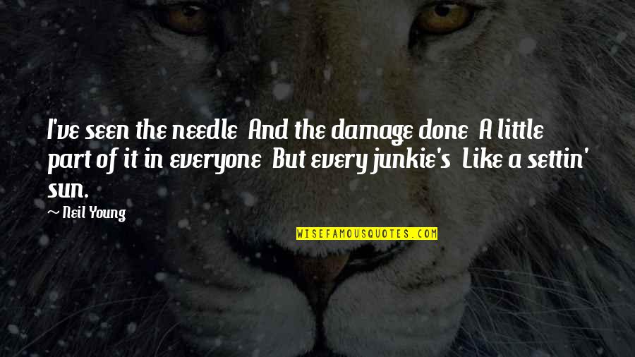 Settin Quotes By Neil Young: I've seen the needle And the damage done Settin Quotes By Neil Young: I've seen the needle And the damage done
