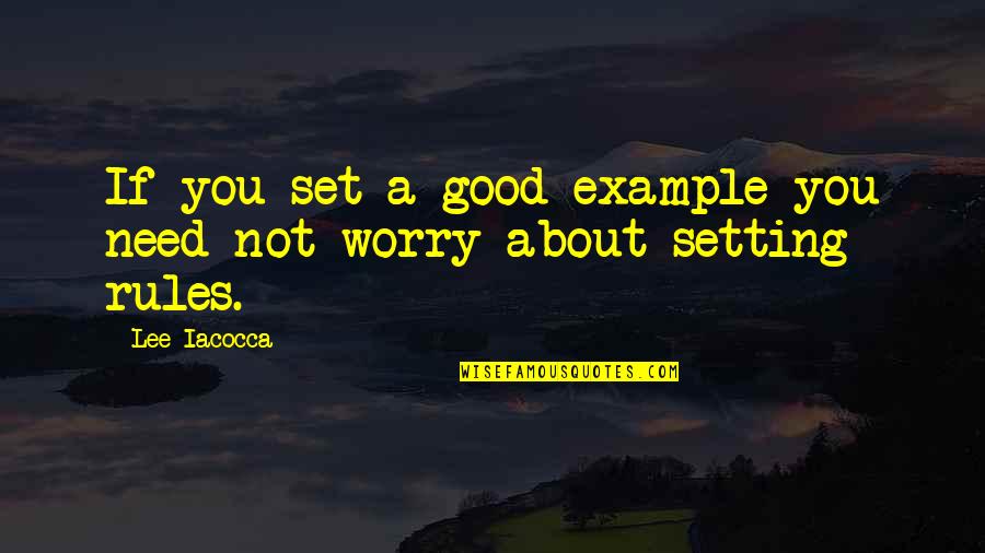 Setting A Good Example Quotes By Lee Iacocca: If you set a good example you need