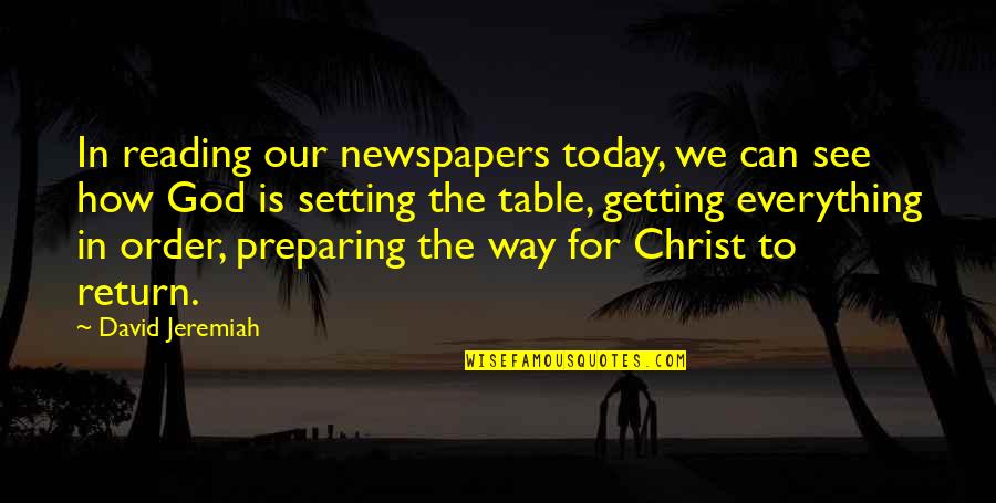 Setting A Table Quotes By David Jeremiah: In reading our newspapers today, we can see