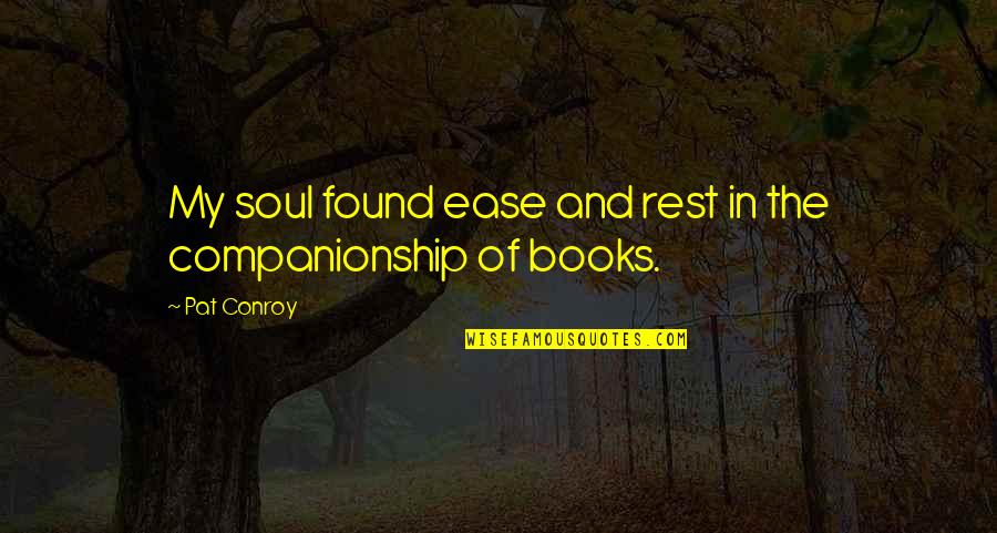 Setting An Example Quotes By Pat Conroy: My soul found ease and rest in the
