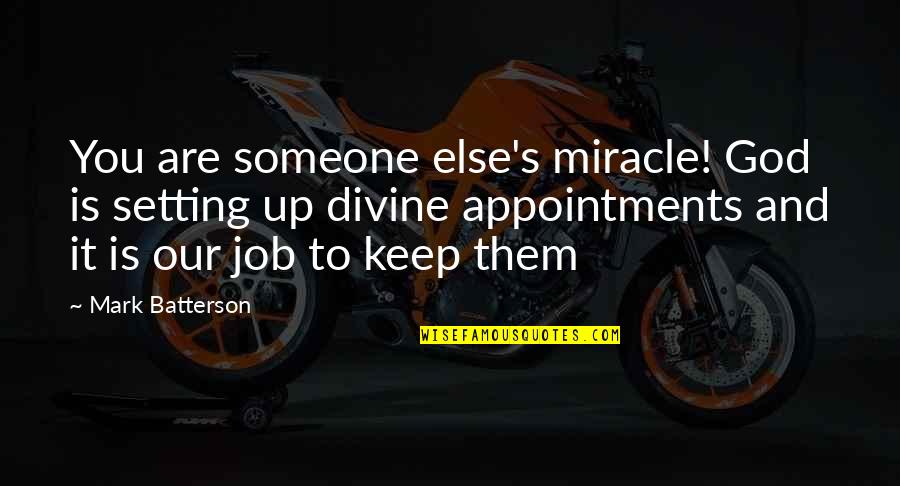 Setting Appointments Quotes By Mark Batterson: You are someone else's miracle! God is setting