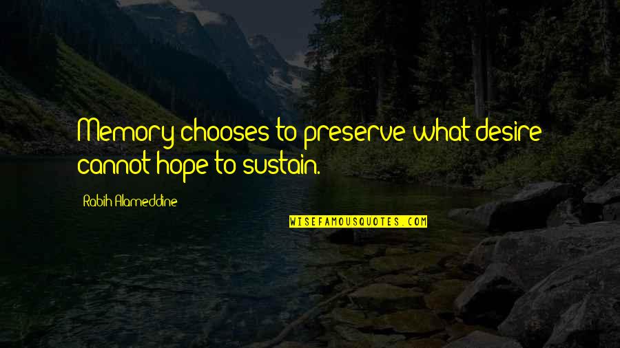 Setting Aside Differences Quotes By Rabih Alameddine: Memory chooses to preserve what desire cannot hope