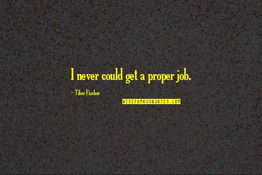 Setting Bad Examples Quotes By Tibor Fischer: I never could get a proper job.
