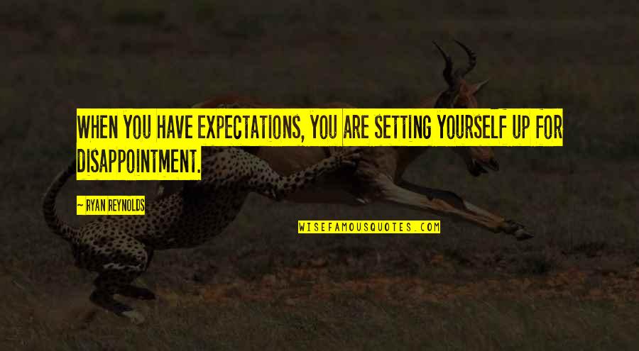 Setting Expectations Quotes By Ryan Reynolds: When you have expectations, you are setting yourself