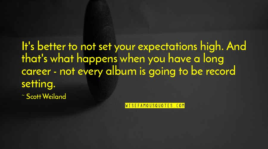 Setting Expectations Quotes By Scott Weiland: It's better to not set your expectations high.