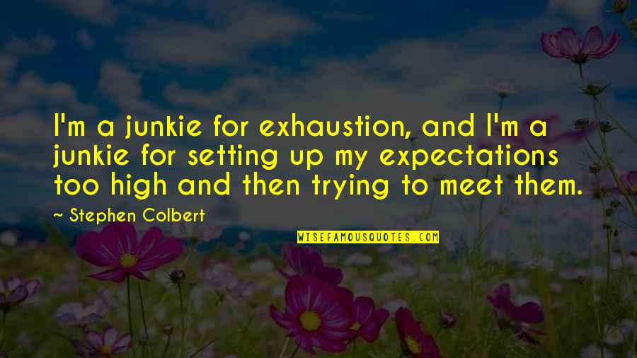 Setting Expectations Quotes By Stephen Colbert: I'm a junkie for exhaustion, and I'm a