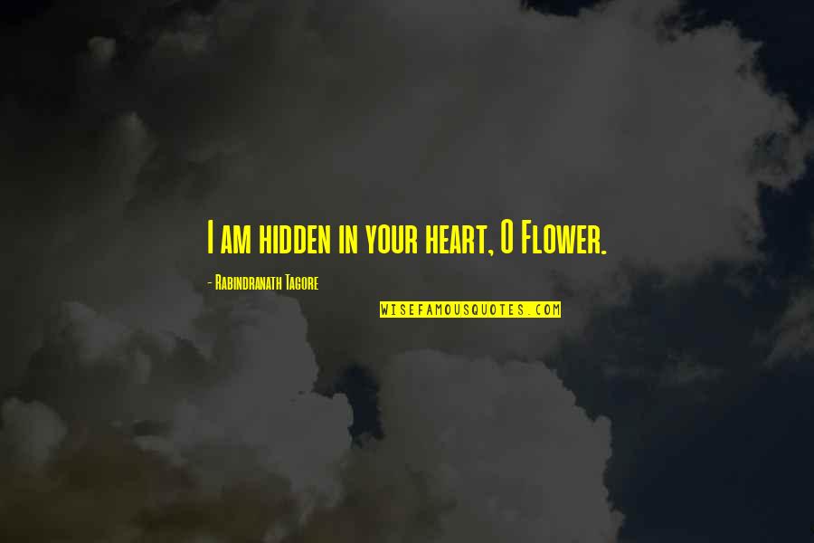 Setting Expectations Too High Quotes By Rabindranath Tagore: I am hidden in your heart, O Flower. Setting Expectations Too High Quotes By Rabindranath Tagore: I am hidden in your heart, O Flower.