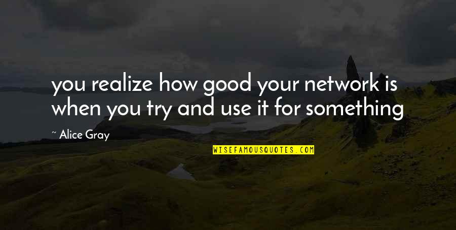 Setting Free In Love Quotes By Alice Gray: you realize how good your network is when