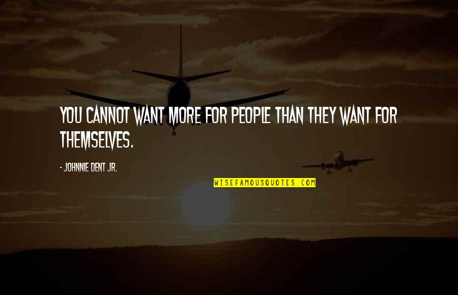 Setting Goal Quotes By Johnnie Dent Jr.: You cannot want more for people than they