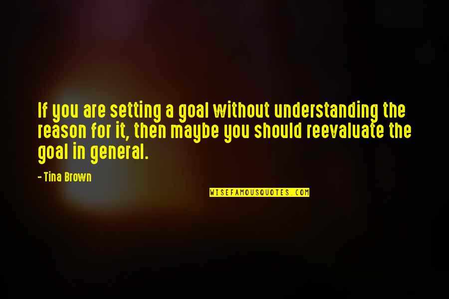 Setting Goal Quotes By Tina Brown: If you are setting a goal without understanding