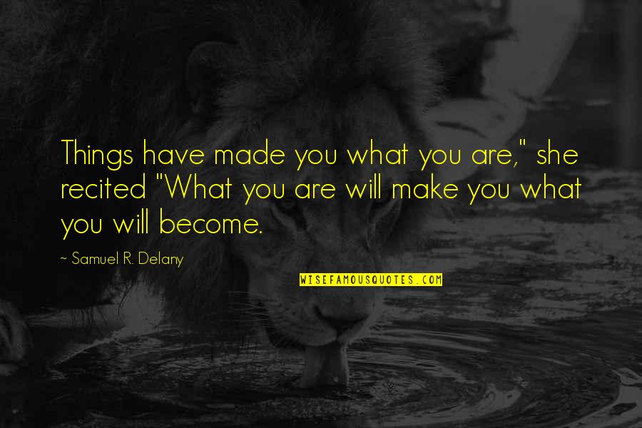 Setting Goals And Achieving Them Quotes By Samuel R. Delany: Things have made you what you are," she Setting Goals And Achieving Them Quotes By Samuel R. Delany: Things have made you what you are," she