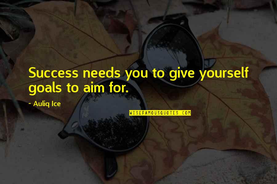 Setting Goals For Yourself Quotes By Auliq Ice: Success needs you to give yourself goals to