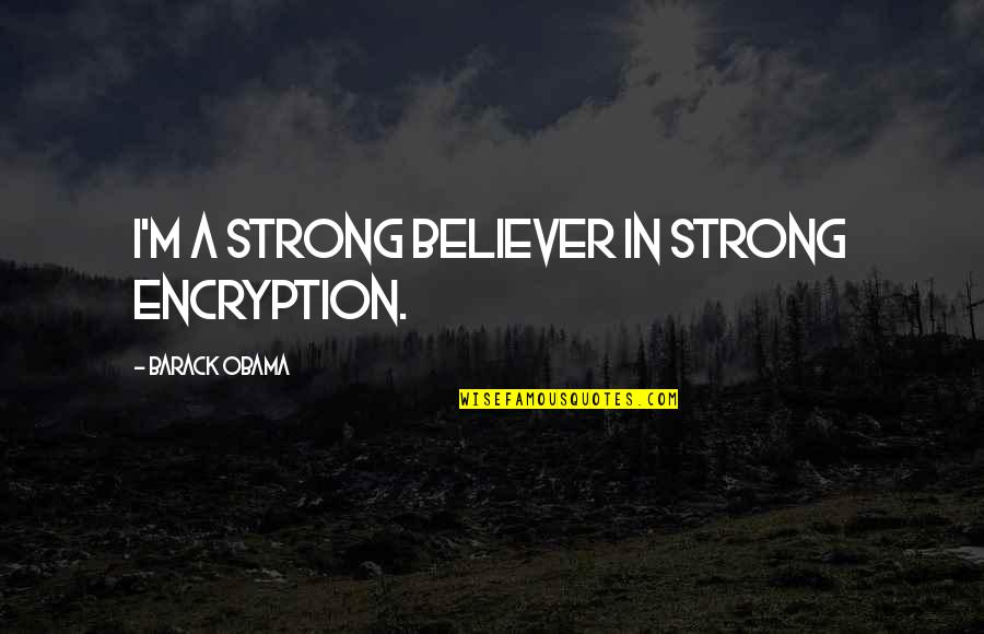 Setting Goals For Yourself Quotes By Barack Obama: I'm a strong believer in strong encryption.