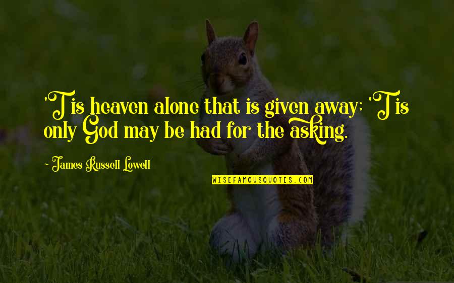 Setting Good Examples Quotes By James Russell Lowell: 'T is heaven alone that is given away; Setting Good Examples Quotes By James Russell Lowell: 'T is heaven alone that is given away;