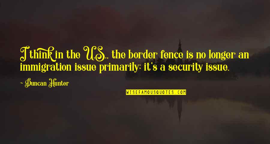 Setting Heart Of Darkness Quotes By Duncan Hunter: I think in the U.S., the border fence Setting Heart Of Darkness Quotes By Duncan Hunter: I think in the U.S., the border fence