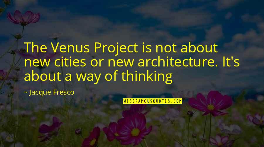 Setting High Standard Quotes By Jacque Fresco: The Venus Project is not about new cities