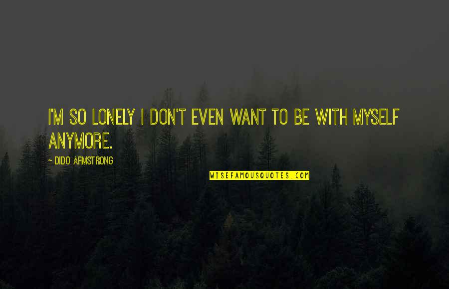 Setting In A Long Way Gone Quotes By Dido Armstrong: I'm so lonely I don't even want to