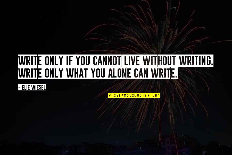 Setting In A Long Way Gone Quotes By Elie Wiesel: Write only if you cannot live without writing.