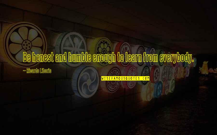 Setting In A Separate Peace Quotes By Ricardo Liborio: Be honest and humble enough to learn from Setting In A Separate Peace Quotes By Ricardo Liborio: Be honest and humble enough to learn from