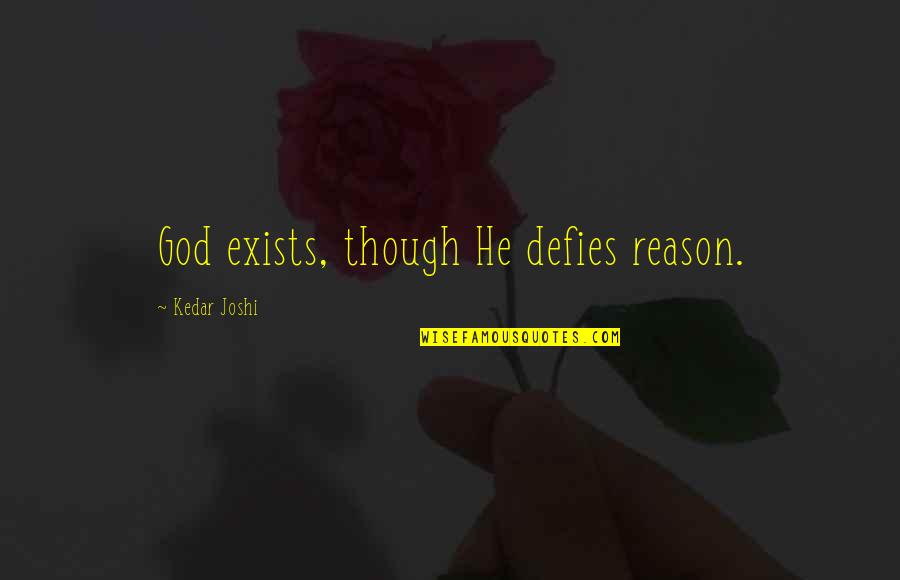 Setting In A Thousand Splendid Suns Quotes By Kedar Joshi: God exists, though He defies reason. Setting In A Thousand Splendid Suns Quotes By Kedar Joshi: God exists, though He defies reason.